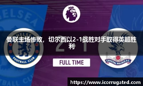 曼联主场惨败，切尔西以2-1战胜对手取得英超胜利