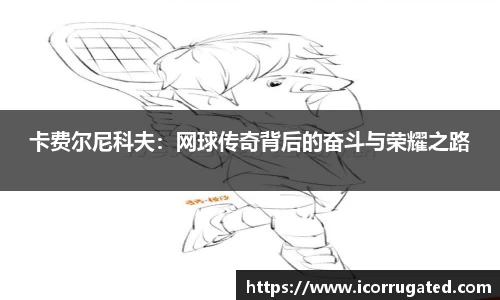 卡费尔尼科夫：网球传奇背后的奋斗与荣耀之路