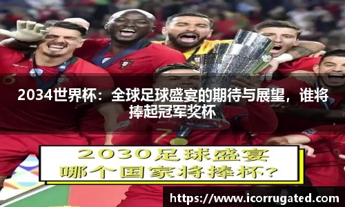 2034世界杯：全球足球盛宴的期待与展望，谁将捧起冠军奖杯