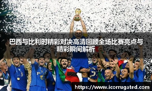 巴西与比利时精彩对决高清回顾全场比赛亮点与精彩瞬间解析