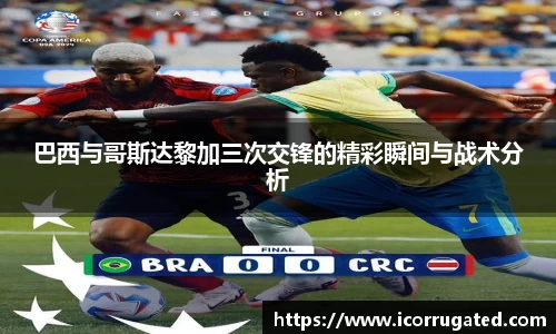 巴西与哥斯达黎加三次交锋的精彩瞬间与战术分析