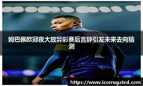 姆巴佩欧冠夜大放异彩赛后言辞引发未来去向猜测
